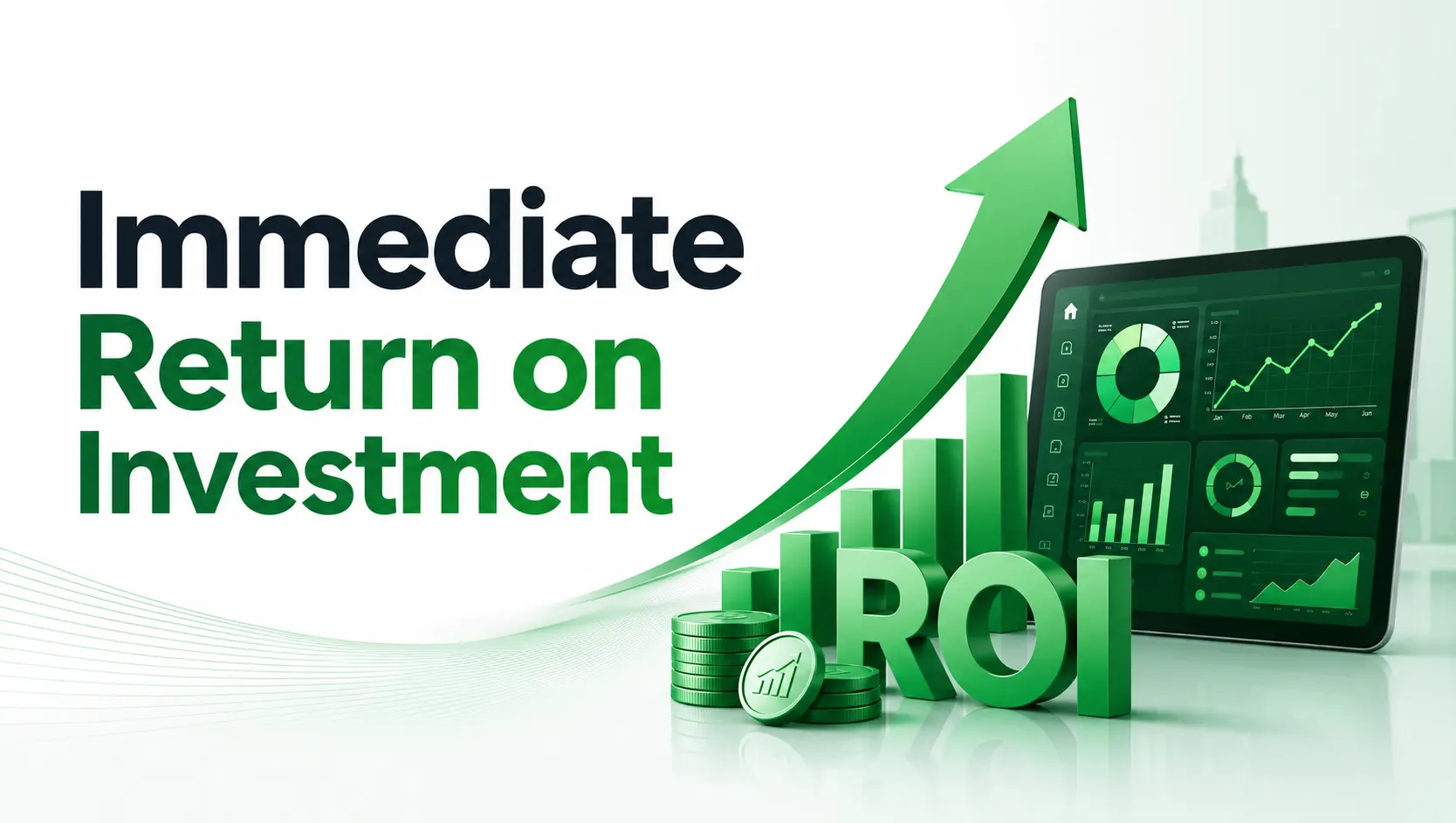 Immediate Return on Investment